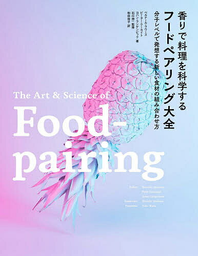 香りで料理を科学するフードペアリング大全 分子レベルで発想する新しい食材の組み合わせ方／ベルナール・ラウース／ピーター・クーカイト／ヨハン・ランゲンビック／レシピ