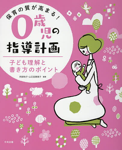 【3千円以上送料無料】保育の質が高まる!0歳児の指導計画 子ども理解と書き方のポイント／阿部和子／山王堂惠偉子