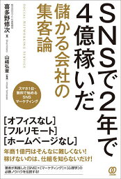 SNSで2年で4億稼いだ儲かる会社の集客論 スマホ1台・無料で始めるSNSマーケティング／喜多野修次／山崎弘章【3000円以上送料無料】