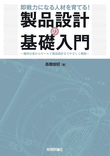 即戦力になる人材を育てる!製品設計の基礎入門 幾何公差からモールド部品設計までやさしく解説／高橋俊昭【3000円以上送料無料】