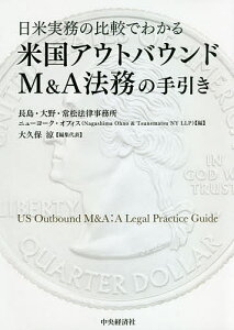 日米実務の比較でわかる米国アウトバウンドM&A法務の手引き／長島・大野・常松法律事務所ニューヨーク・オフィス／大久保涼【3000円以上送料無料】