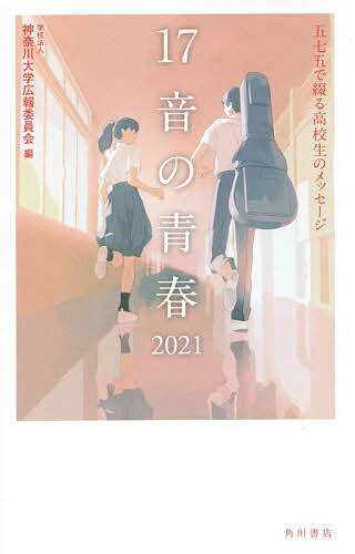17音の青春 五七五で綴る高校生のメッセージ 2021／神奈川大学広報委員会【3000円以上送料無料】