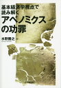 基本経済学視点で読み解くアベノミクスの功罪/水野勝之【3000円以上送料無料】
