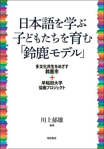 Rakuten - 【3千円以上送料無料】日本語を学ぶ子どもたちを育む「鈴鹿モデル」 多文化共生をめざす鈴鹿市+早稲田大学協働プロジェクト／川上郁雄