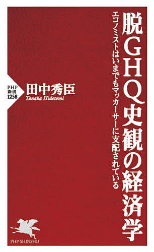 脱GHQ史観の経済学 エコノミストはいまでもマッカーサーに支配されている／田中秀臣【3000円以上送料無料】