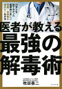 医者が教える最強の解毒術 20万人を診てわかった医学的に正しい毒素・老廃物を溜めない生き方/牧田善二【3000円以上送料無料】