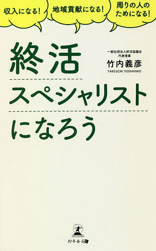 終活スペシャリストになろう 収入になる!地域貢献になる!周りの人のためになる!／竹内義彦【3000円以上送料無料】のサムネイル