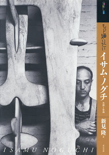 もっと知りたいイサム・ノグチ 生涯と作品／新見隆【3000円以上送料無料】