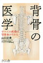 背骨の医学 すべての疾患は背骨曲がりから/山口正貴【3000円以上送料無料】