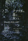 アフリカの森の女たち 文化・進化・発達の人類学／ボニー・ヒューレット／服部志帆／大石高典【3000円以上送料無料】