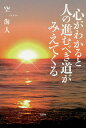 心がわかると人の進むべき道がみえてくる/空海人【3000円以上送料無料】