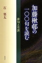 加藤楸邨の一〇〇句を読む 俳句と生涯/石寒太【3000円以上送料無料】