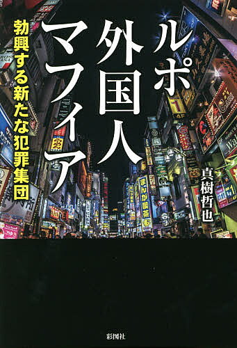 ルポ外国人マフィア 勃興する新たな犯罪集団／真樹哲也【3000円以上送料無料】