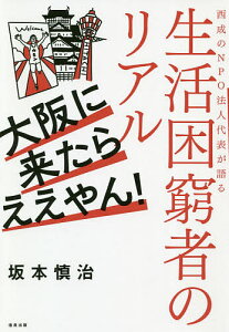 大阪に来たらええやん! 西成のNPO法人代表が語る生活困窮者のリアル/坂本慎治【3000円以上送料無料】