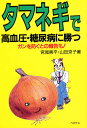 タマネギで高血圧・糖尿病に勝つ ガンを防ぐとの報告も!/宮尾興平/山田京子【3000円以上送料無料】