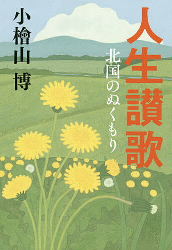 人生讃歌 北国のぬくもり／小檜山博【3000円以上送料無料】