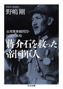 蒋介石を救った帝国軍人 台湾軍事顧問団・白団の真相/野嶋剛【3000円以上送料無料】