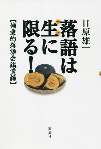 落語は生に限る! 偏愛的落語会鑑賞録／日原雄一【3000円以上送料無料】