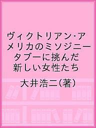 ヴィクトリアン・アメリカのミソジニー タブーに挑んだ新しい女性たち/大井浩二【3000円以上送料無料】