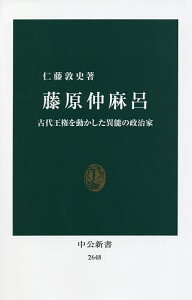 藤原仲麻呂 古代王権を動かした異能の政治家/仁藤敦史【3000円以上送料無料】
