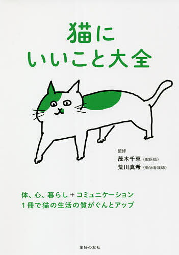 猫にいいこと大全 体、心、暮らし+コミュニケーション 1冊で猫の生活の質がぐんとアップ／茂木千恵／荒川真希／主婦の友社【3000円以上送料無料】