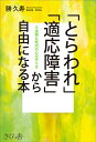 「とらわれ」「適応障害」から自由になる本 不透明な時代の心の守り方/勝久寿【3000円以上送料無料】