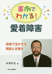 事例でわかる!愛着障害 現場で活かせる理論と支援を／米澤好史【3000円以上送料無料】