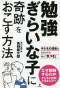 勉強ぎらいな子に奇跡をおこす方法 子どもの将来を決めるのは親の「気づき」/高田康太郎【3000円以上送料無料】