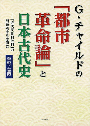 G・チャイルドの「都市革命論」と日本古代史 「近代天皇制批判」の問題点をも念頭に／草野善彦【3000円以上送料無料】