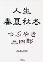 人生春夏秋冬 つぶやき三四郎/水本志郎【3000円以上送料無料】