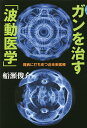 ガンを治す「波動医学」 難病に打ち克つ近未来医療/船瀬俊介【3000円以上送料無料】