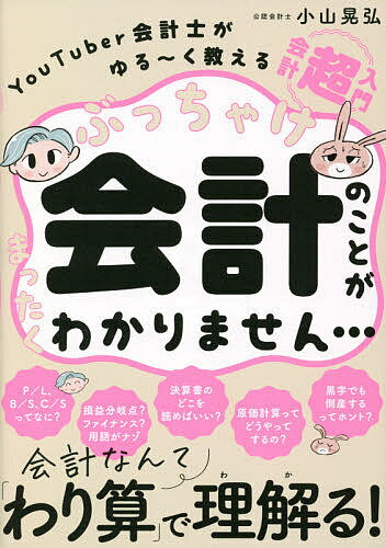 ぶっちゃけ会計のことがまったくわかりません… YouTuber会計士がゆる～く教える会計「超」入門／小山晃弘【3000円以上送料無料】