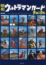 昭和ウルトラマンカードクロニクル SHOWA ULTRAMAN CARD Chronicle 1966-1981/堤哲哉【3000円以上送料無料】