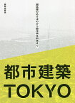 都市建築TOKYO 超高層のあけぼのから都市再生前夜まで／都市建築TOKYO編集委員会【3000円以上送料無料】