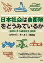 日本社会は自衛隊をどうみているか 「自衛隊に関する意識調査」報告書/ミリタリー・カルチャー研究会【3000円以上送料無料】
