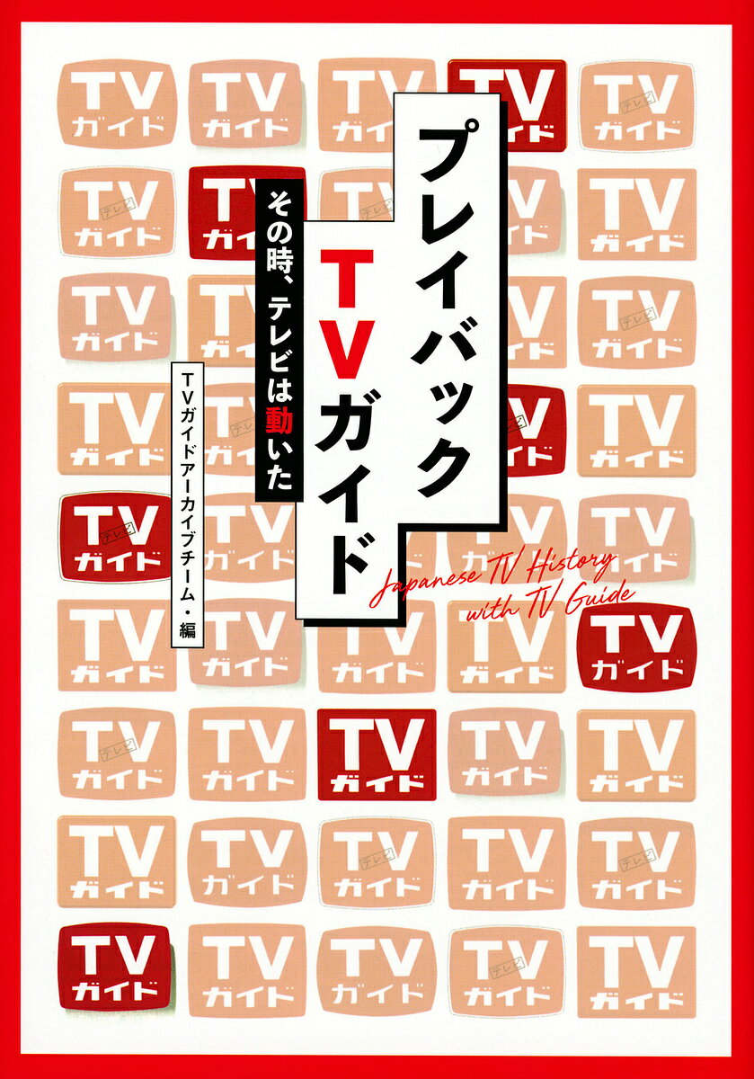 プレイバックTVガイド その時、テレビは動いた／TVガイドアーカイブチーム【3000円以上送料無料】