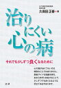 治りにくい心の病 それでも少しずつ良くなるために/久保田正春【3000円以上送料無料】