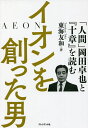 イオンを創った男 「人間」岡田卓也と『十章』を読む／東海友和【3000円以上送料無料】