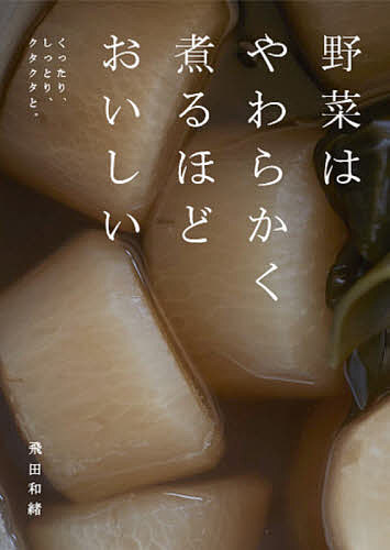 野菜はやわらかく煮るほどおいしい くったり、しっとり、クタクタと。／飛田和緒