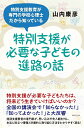 特別支援が必要な子どもの進路の話 特別支援教育が専門の学校心理士だから知っている／山内康彦【3000円以上送料無料】