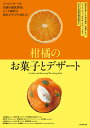柑橘のお菓子とデザート 風味を活かした焼き菓子、生菓子から、ジャム、パフェ、かき氷、デザートまで。日本の柑橘品種図鑑付き プロのノウハウと知識を徹底解剖。レシピ...