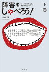 障害をしゃべろう! 『コトノネ』が考えた、障害と福祉のこと 下巻／里見喜久夫インタビュー・構成新雅史【3000円以上送料無料】