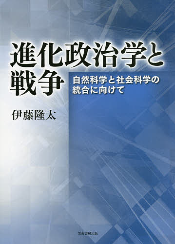 進化政治学と戦争 自然科学と社会科学の統合に向けて／伊藤隆太【3000円以上送料無料】