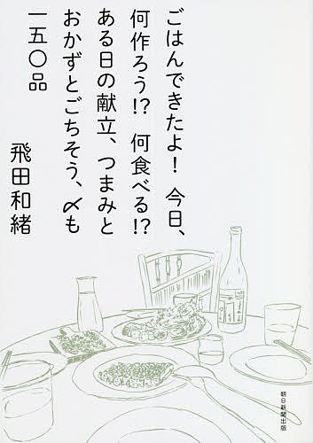 ＜全品15倍 ※8/24~27限定 要エントリー＞ごはんできたよ!今日、何作ろう!?何食べる!?ある日の献立、つまみとおかずとごちそう、〆も一五〇品／飛田和緒／レシピ