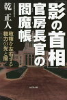 「影の首相」官房長官の閻魔帳 政権を左右する権力の光と闇／乾正人【3000円以上送料無料】