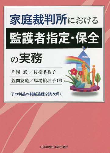 家庭裁判所における監護者指定・保全の実務 子の利益の判断過程を読み解く／片岡武／村松多香子／萱間友道【3000円以上送料無料】