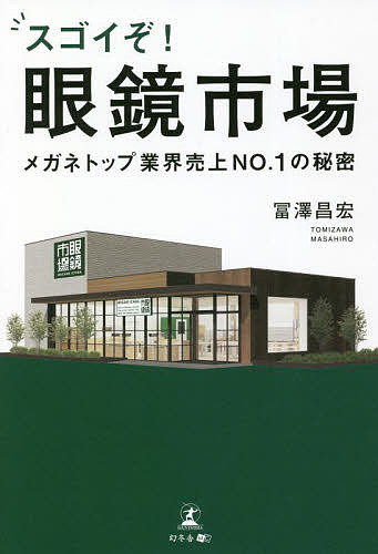 スゴイぞ!眼鏡市場 メガネトップ業界売上NO.1の秘密／冨澤昌宏【3000円以上送料無料】