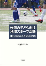 米国の子ども向け地域スポーツ活動 日本人家庭にみる異文化適応戦略／今西ひとみ【3000円以上送料無料】