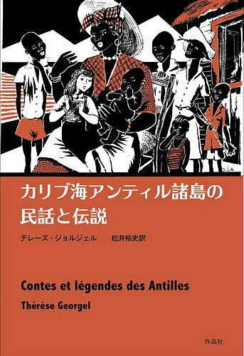 カリブ海アンティル諸島の民話と伝説／テレーズ・ジョルジェル／松井裕史【3000円以上送料無料】