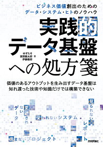 実践的データ基盤への処方箋 ビジネス価値創出のためのデータ・システム・ヒトのノウハウ/ゆずたそ/渡部徹太郎/伊藤徹郎【3000円以上送料無料】